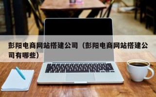 乌鲁木齐彭阳电商网站搭建公司（彭阳电商网站搭建公司有哪些）